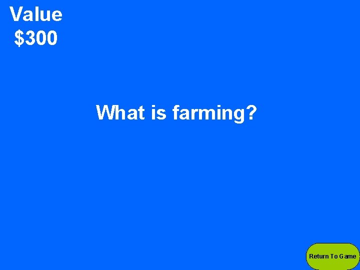 Value $300 What is farming? Return To Game 