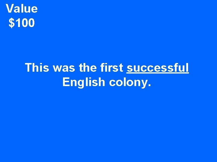 Value $100 This was the first successful English colony. 