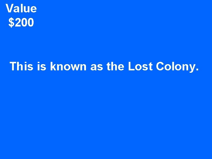 Value $200 This is known as the Lost Colony. 