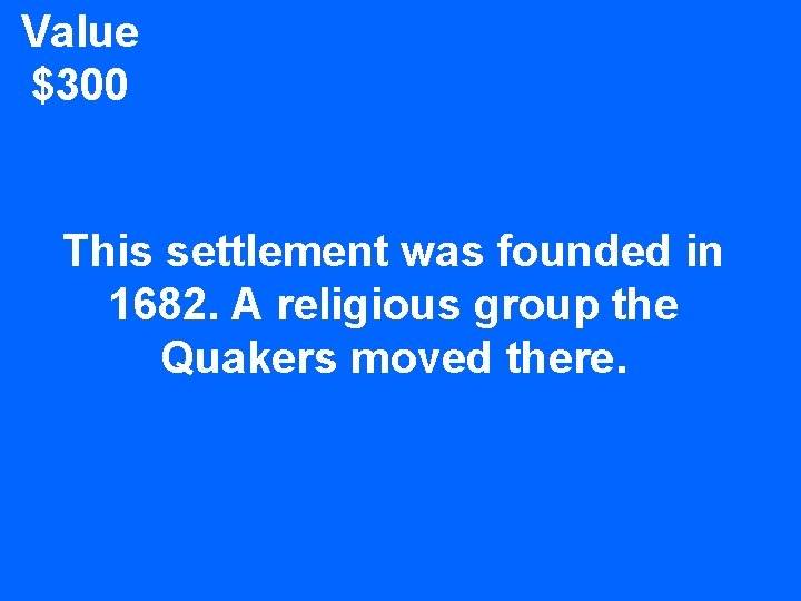 Value $300 This settlement was founded in 1682. A religious group the Quakers moved