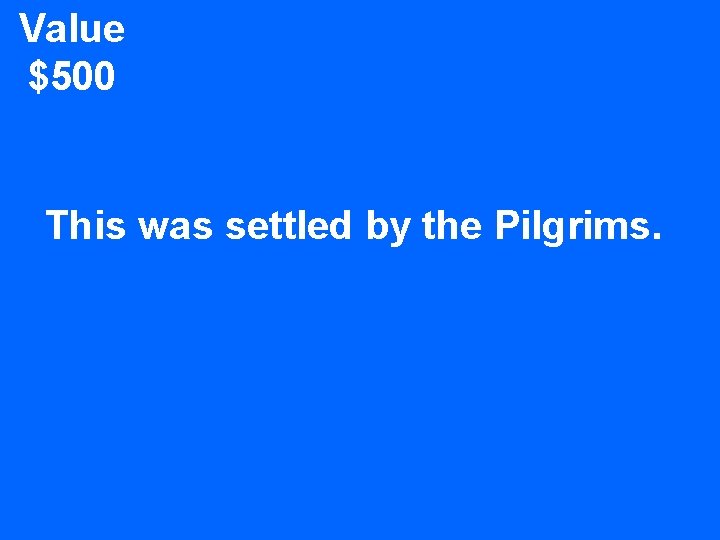 Value $500 This was settled by the Pilgrims. 