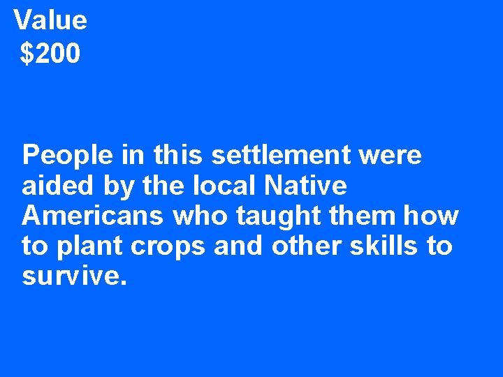 Value $200 People in this settlement were aided by the local Native Americans who