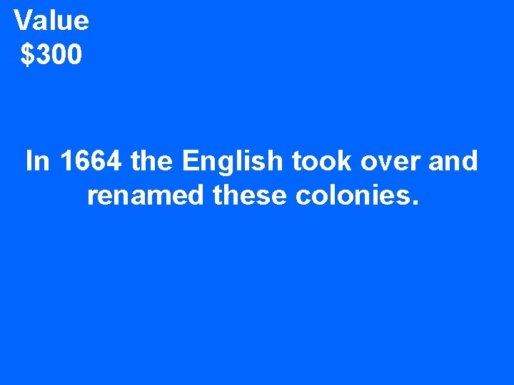 Value $300 In 1664 the English took over and renamed these colonies. 