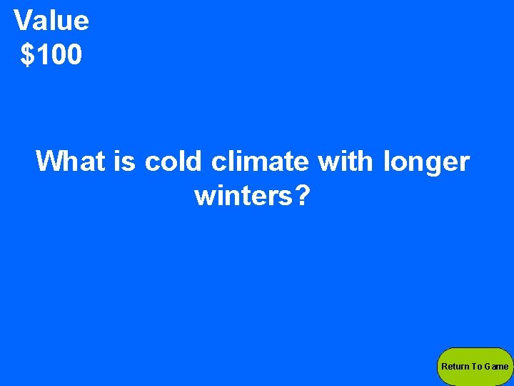 Value $100 What is cold climate with longer winters? Return To Game 