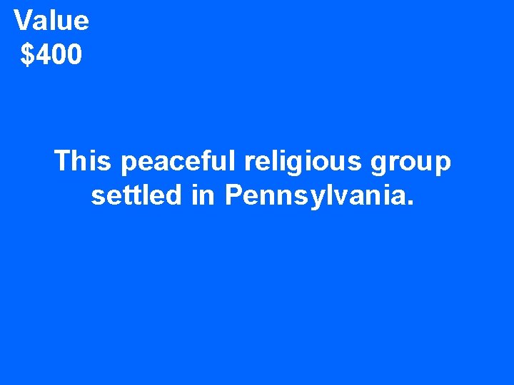 Value $400 This peaceful religious group settled in Pennsylvania. 