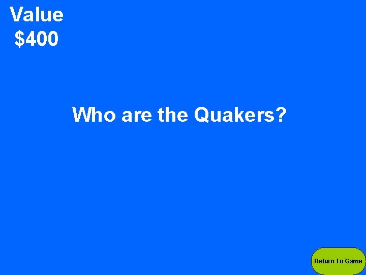 Value $400 Who are the Quakers? Return To Game 