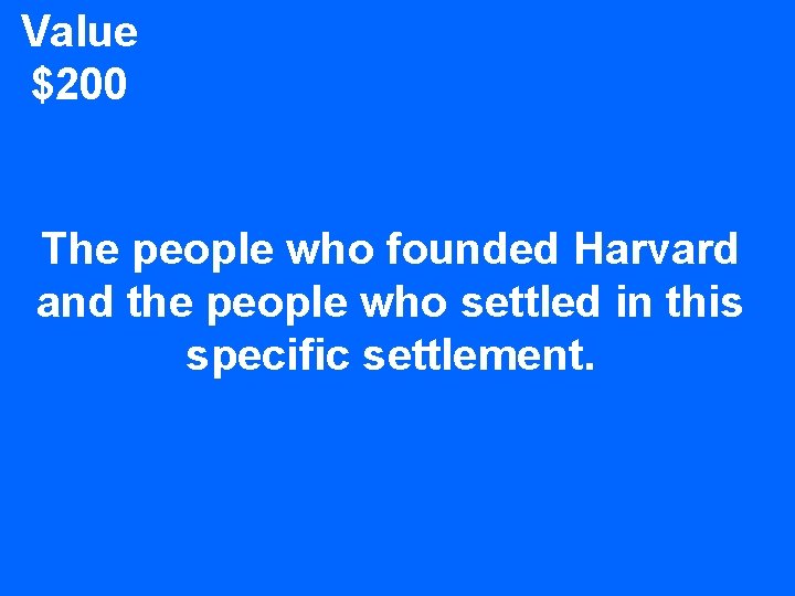 Value $200 The people who founded Harvard and the people who settled in this