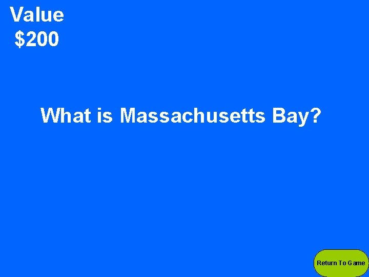 Value $200 What is Massachusetts Bay? Return To Game 