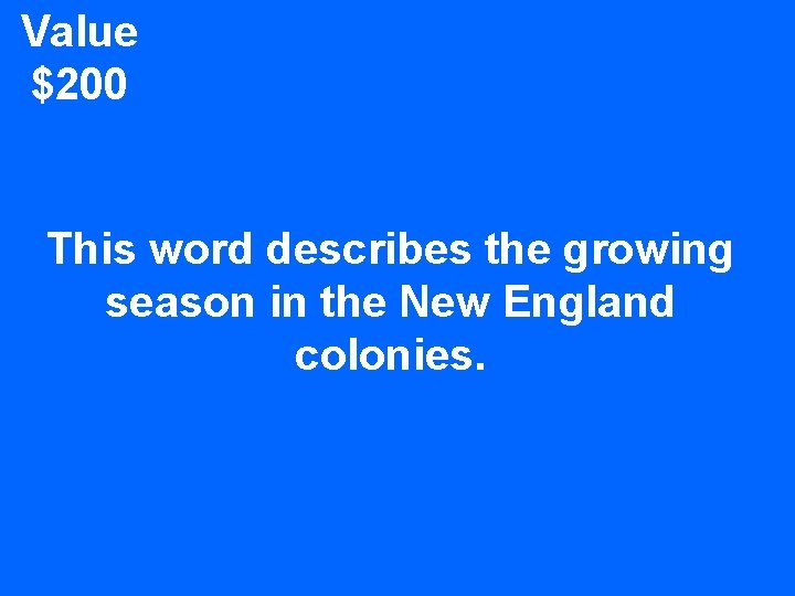 Value $200 This word describes the growing season in the New England colonies. 