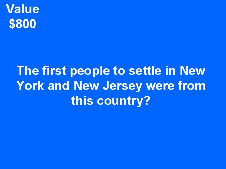 Value $800 The first people to settle in New York and New Jersey were