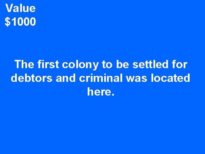Value $1000 The first colony to be settled for debtors and criminal was located