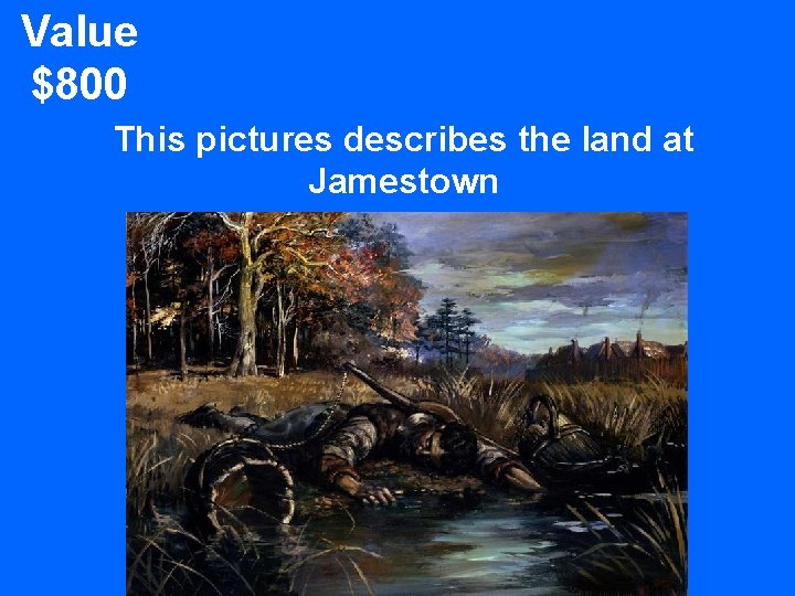 Value $800 This pictures describes the land at Jamestown 