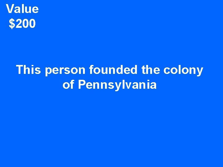 Value $200 This person founded the colony of Pennsylvania 