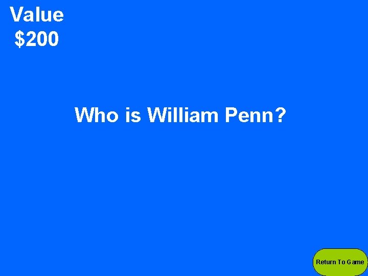 Value $200 Who is William Penn? Return To Game 