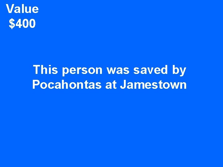 Value $400 This person was saved by Pocahontas at Jamestown 