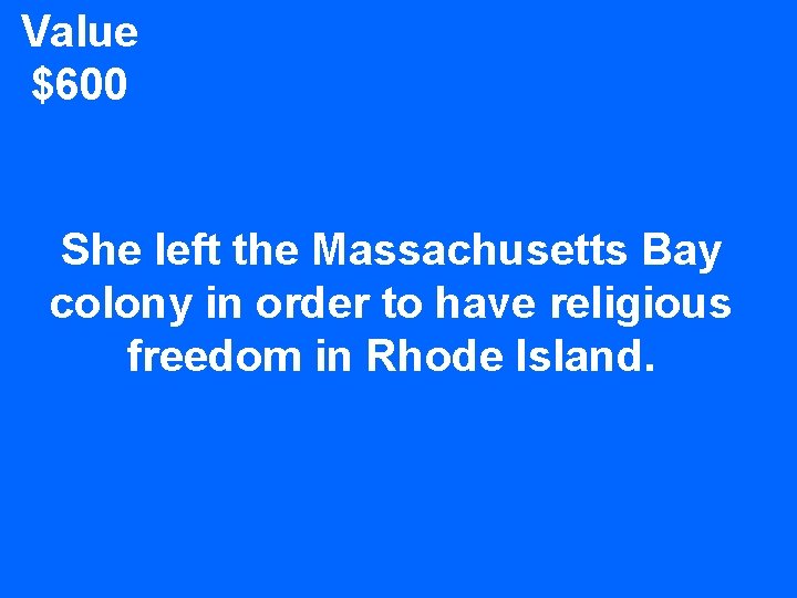 Value $600 She left the Massachusetts Bay colony in order to have religious freedom