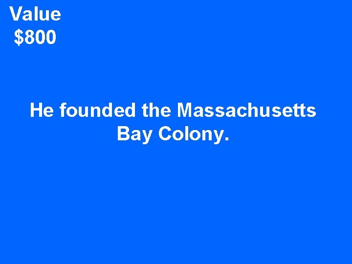 Value $800 He founded the Massachusetts Bay Colony. 