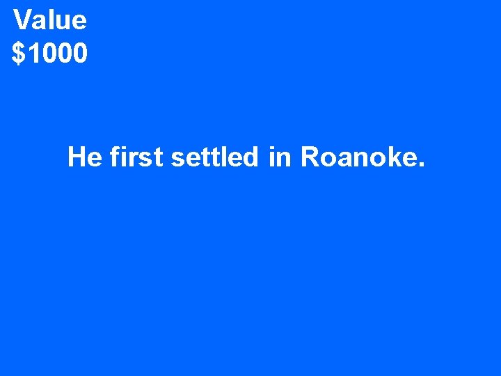 Value $1000 He first settled in Roanoke. 