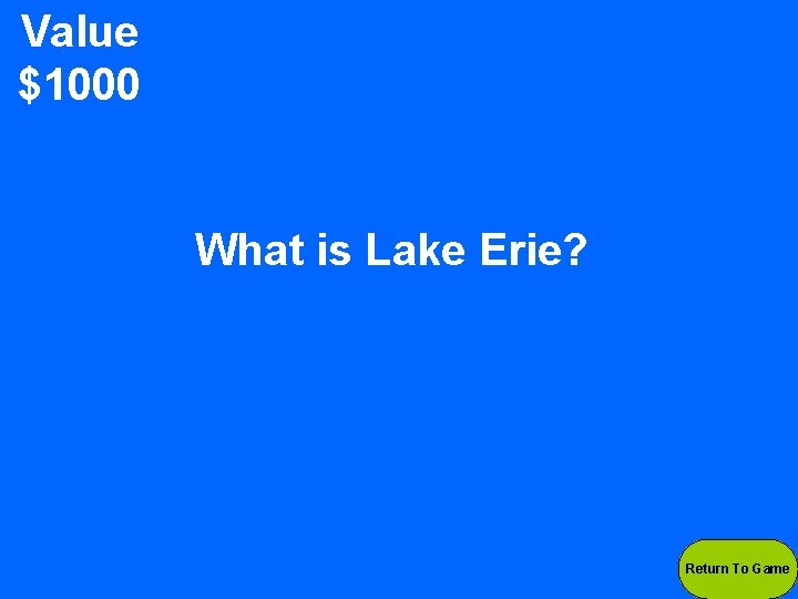 Value $1000 What is Lake Erie? Return To Game 