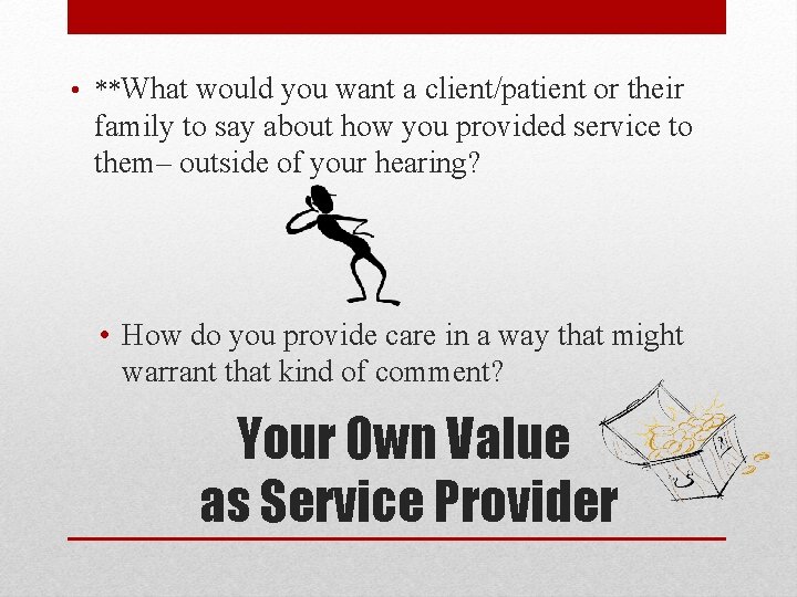  • **What would you want a client/patient or their family to say about