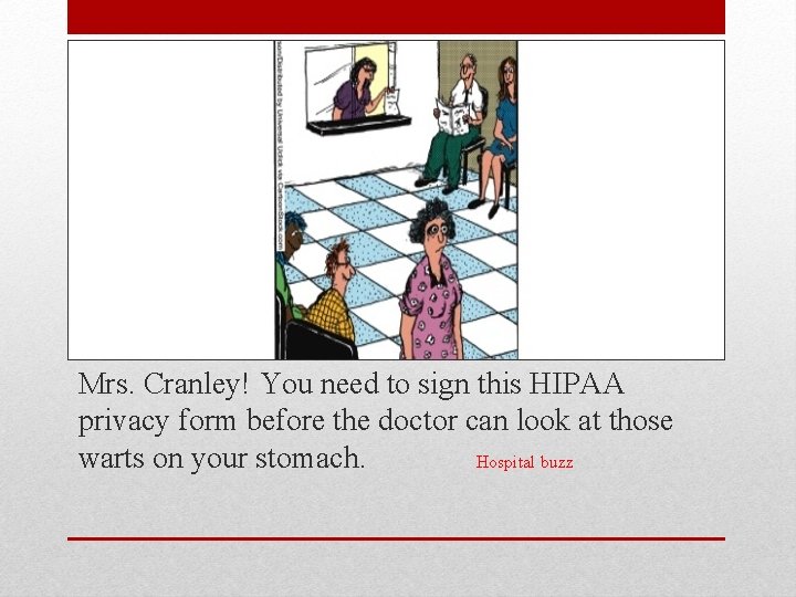 Mrs. Cranley! You need to sign this HIPAA privacy form before the doctor can