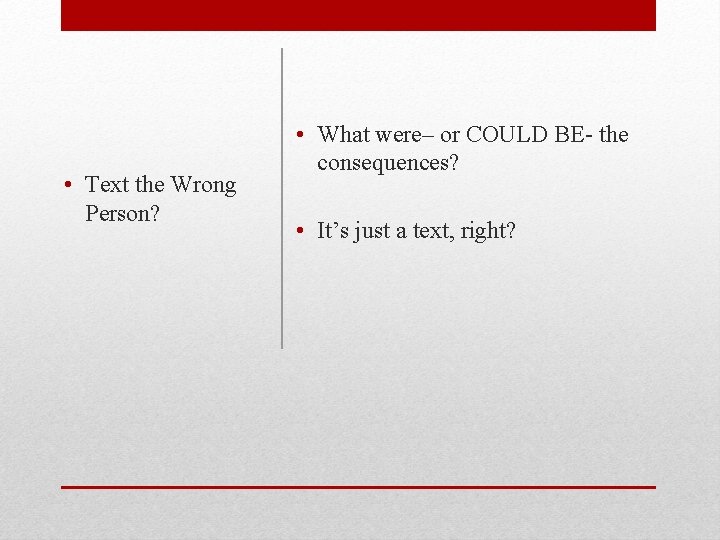  • Text the Wrong Person? • What were– or COULD BE- the consequences?