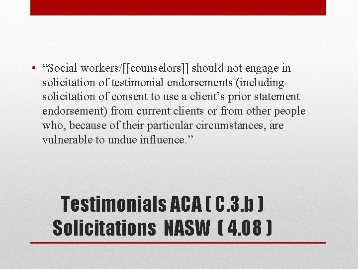  • “Social workers/[[counselors]] should not engage in solicitation of testimonial endorsements (including solicitation
