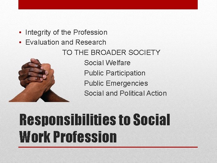  • Integrity of the Profession • Evaluation and Research TO THE BROADER SOCIETY