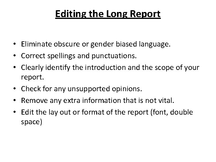 Editing the Long Report • Eliminate obscure or gender biased language. • Correct spellings