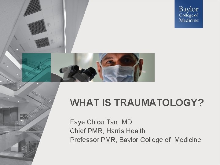 WHAT IS TRAUMATOLOGY? Faye Chiou Tan, MD Chief PMR, Harris Health Professor PMR, Baylor