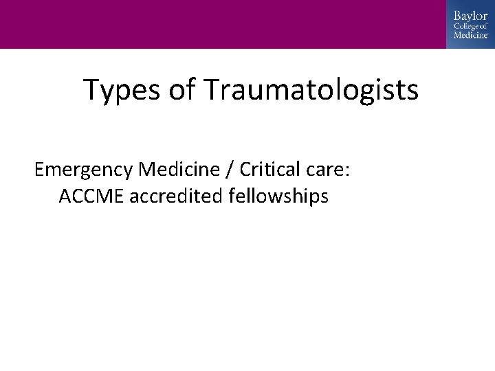 Types of Traumatologists Emergency Medicine / Critical care: ACCME accredited fellowships 