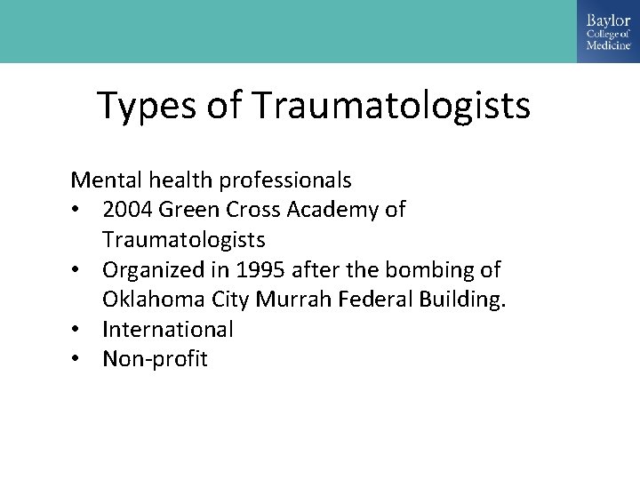 Types of Traumatologists Mental health professionals • 2004 Green Cross Academy of Traumatologists •