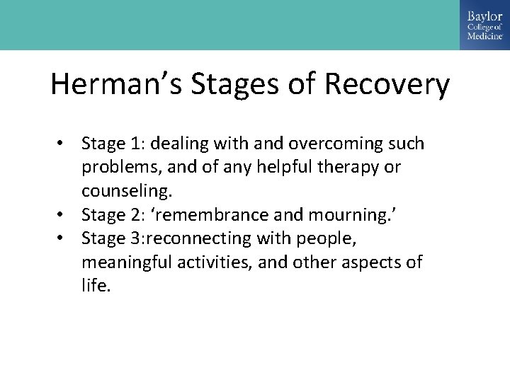 Herman’s Stages of Recovery • Stage 1: dealing with and overcoming such problems, and