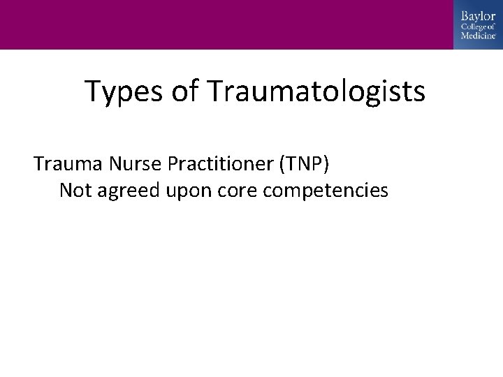 Types of Traumatologists Trauma Nurse Practitioner (TNP) Not agreed upon core competencies 