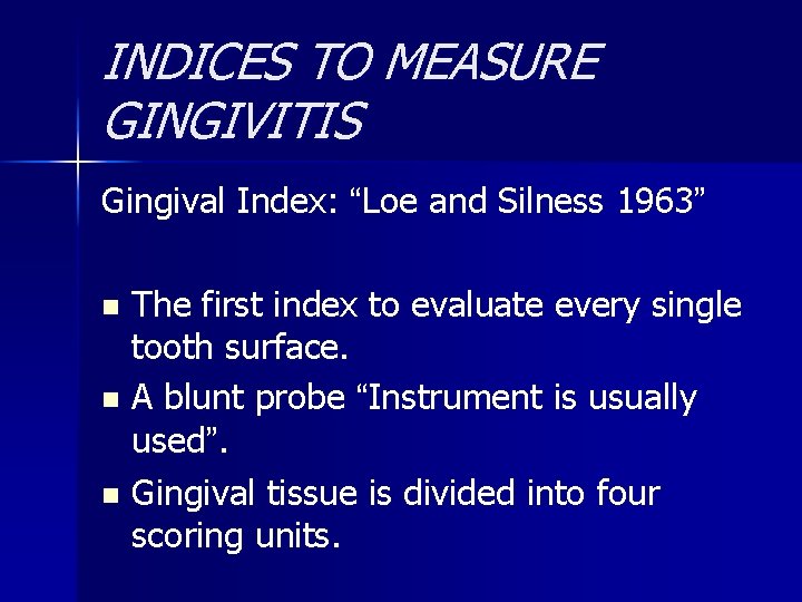 INDICES TO MEASURE GINGIVITIS Gingival Index: “Loe and Silness 1963” The first index to
