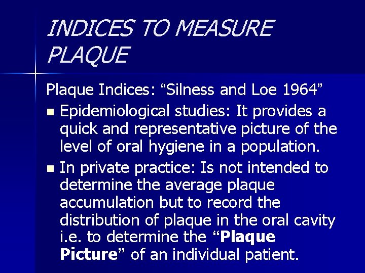 INDICES TO MEASURE PLAQUE Plaque Indices: “Silness and Loe 1964” n Epidemiological studies: It