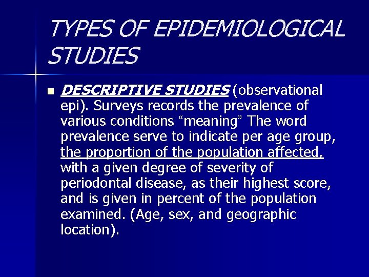 TYPES OF EPIDEMIOLOGICAL STUDIES n DESCRIPTIVE STUDIES (observational epi). Surveys records the prevalence of