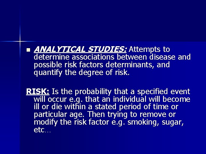 n ANALYTICAL STUDIES: Attempts to determine associations between disease and possible risk factors determinants,