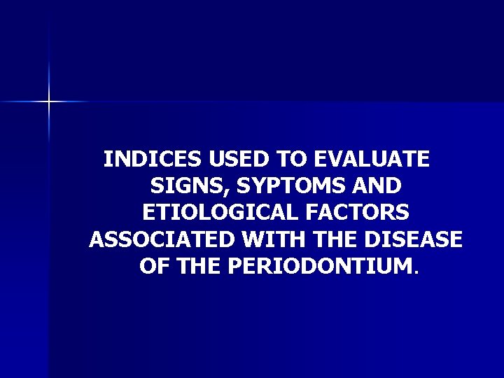 INDICES USED TO EVALUATE SIGNS, SYPTOMS AND ETIOLOGICAL FACTORS ASSOCIATED WITH THE DISEASE OF