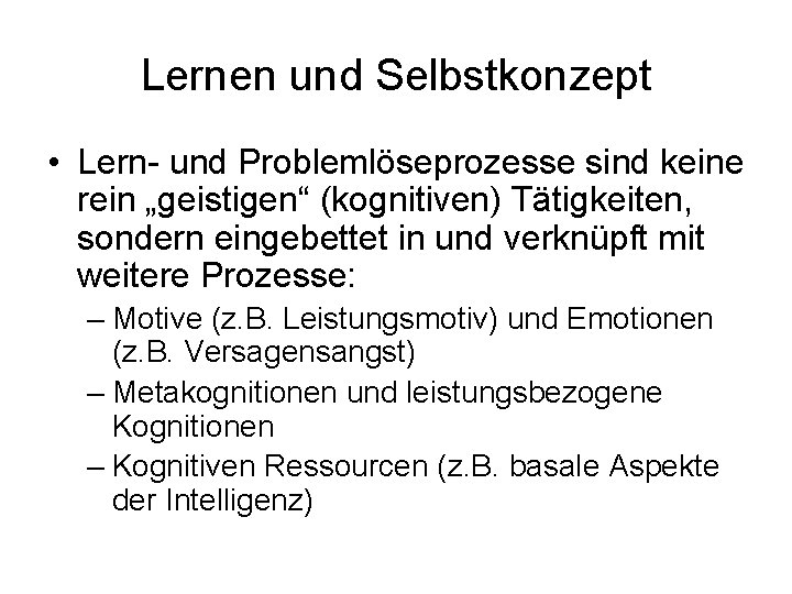 Lernen und Selbstkonzept • Lern- und Problemlöseprozesse sind keine rein „geistigen“ (kognitiven) Tätigkeiten, sondern