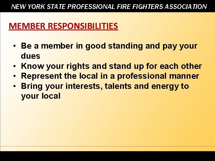 NEW YORK STATE PROFESSIONAL FIRE FIGHTERS ASSOCIATION MEMBER RESPONSIBILITIES • Be a member in