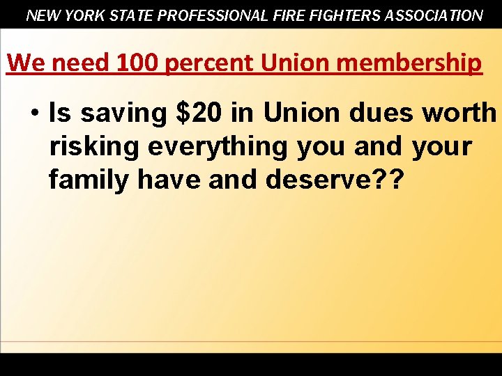 NEW YORK STATE PROFESSIONAL FIRE FIGHTERS ASSOCIATION We need 100 percent Union membership •