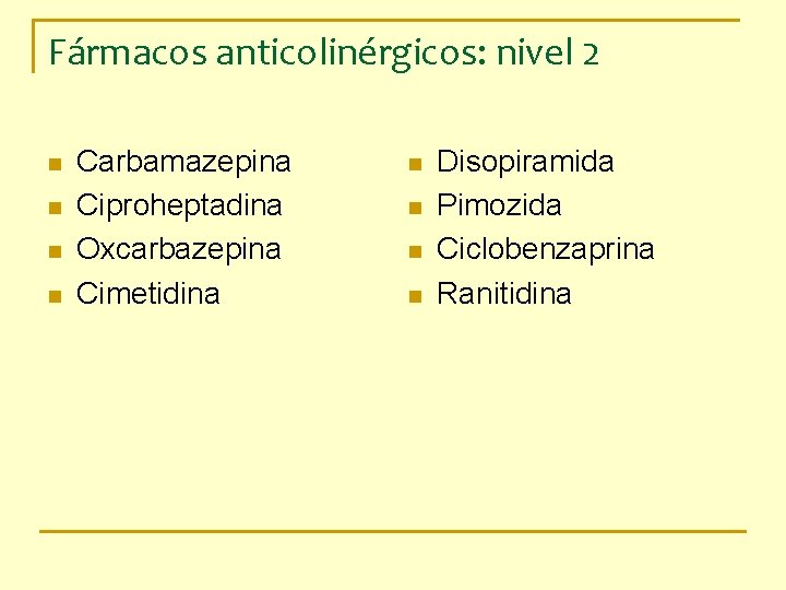 Fármacos anticolinérgicos: nivel 2 n n Carbamazepina Ciproheptadina Oxcarbazepina Cimetidina n n Disopiramida Pimozida