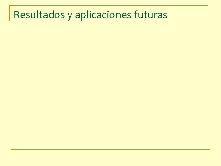 Resultados y aplicaciones futuras 