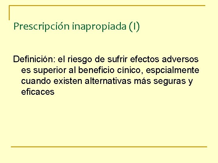 Prescripción inapropiada (I) Definición: el riesgo de sufrir efectos adversos es superior al beneficio