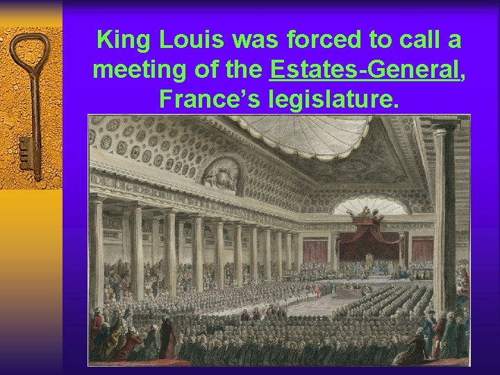 King Louis was forced to call a meeting of the Estates-General, France’s legislature. King Louis was forced to call a meeting of the Estates-General, France’s legislature.