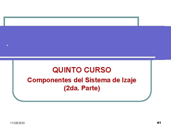 . QUINTO CURSO Componentes del Sistema de Izaje (2 da. Parte) 11/26/2020 41 