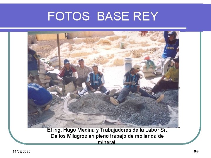  FOTOS BASE REY El ing. Hugo Medina y Trabajadores de la Labor Sr.