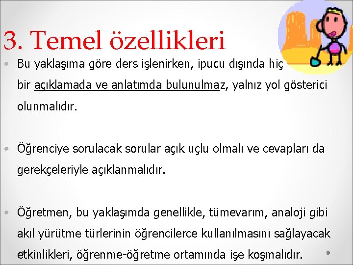 3. Temel özellikleri • Bu yaklaşıma göre ders işlenirken, ipucu dışında hiç bir açıklamada