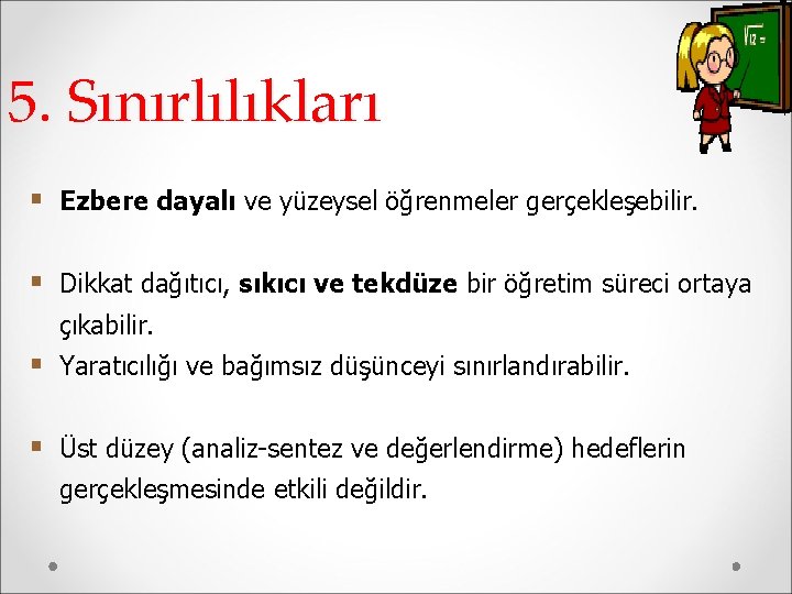 5. Sınırlılıkları § Ezbere dayalı ve yüzeysel öğrenmeler gerçekleşebilir. § Dikkat dağıtıcı, sıkıcı ve